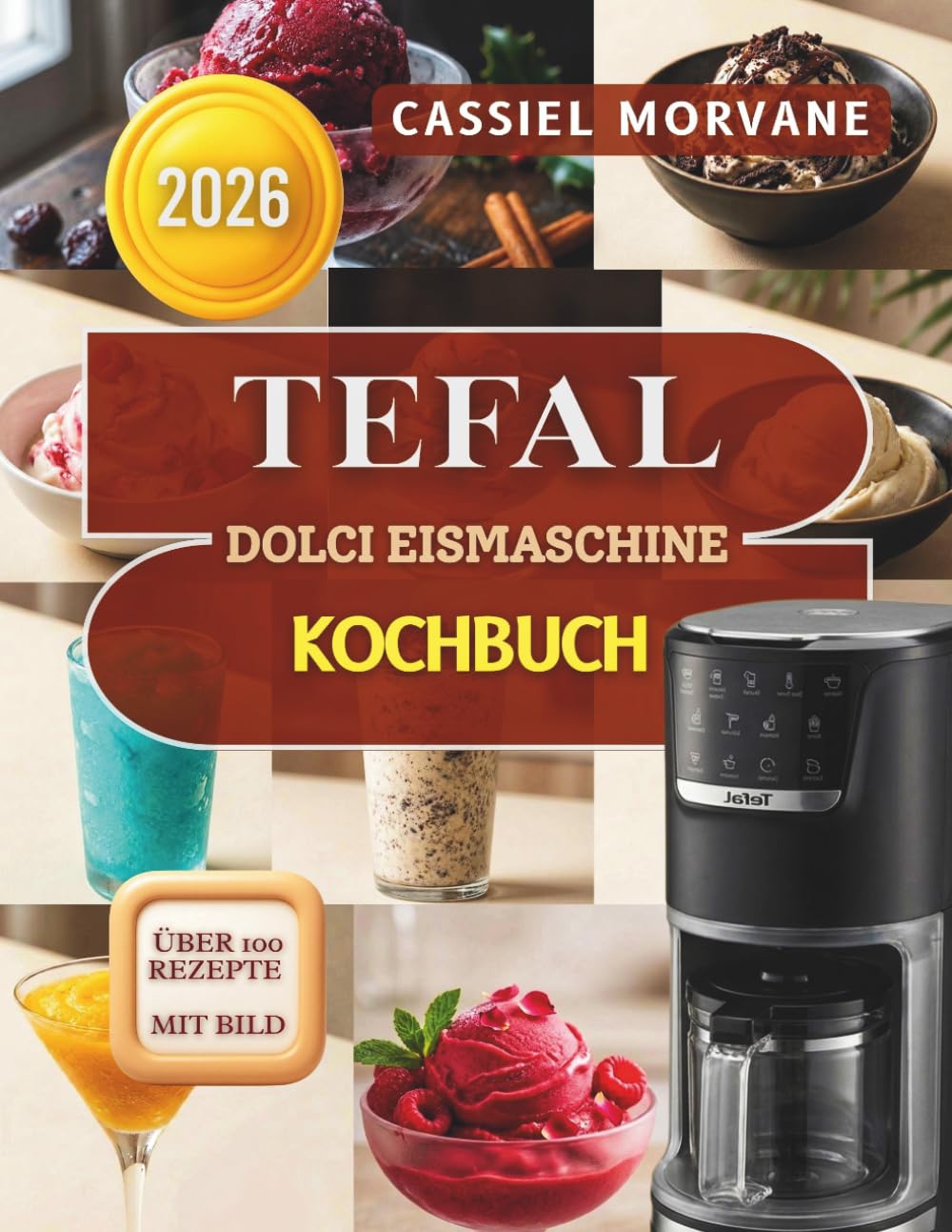 TEFAL DOLCI EISMASCHINE KOCHBUCH: 100+ Rezepte für Eiscreme, Gelato, Sorbet, Frozen Yogurt, Slush, Frappés, Milkshakes & Frozen Cocktails ... cremige Ergebnisse mit der Eismaschine.