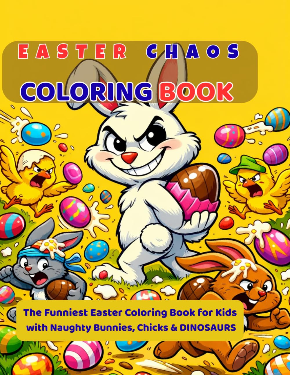 Easter Chaos: Funny Bunny & Dinosaur Coloring Book: Funny Easter Coloring Book with Naughty Bunnies, Chicks & Dinosaurs