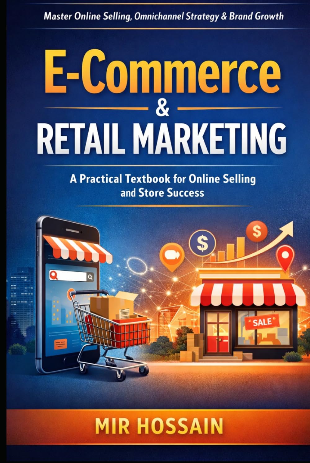 E-Commerce & Retail Marketing: A Practical Textbook for Online Selling, Store Growth, Omnichannel Strategy, Customer Experience, and Brand Loyalty