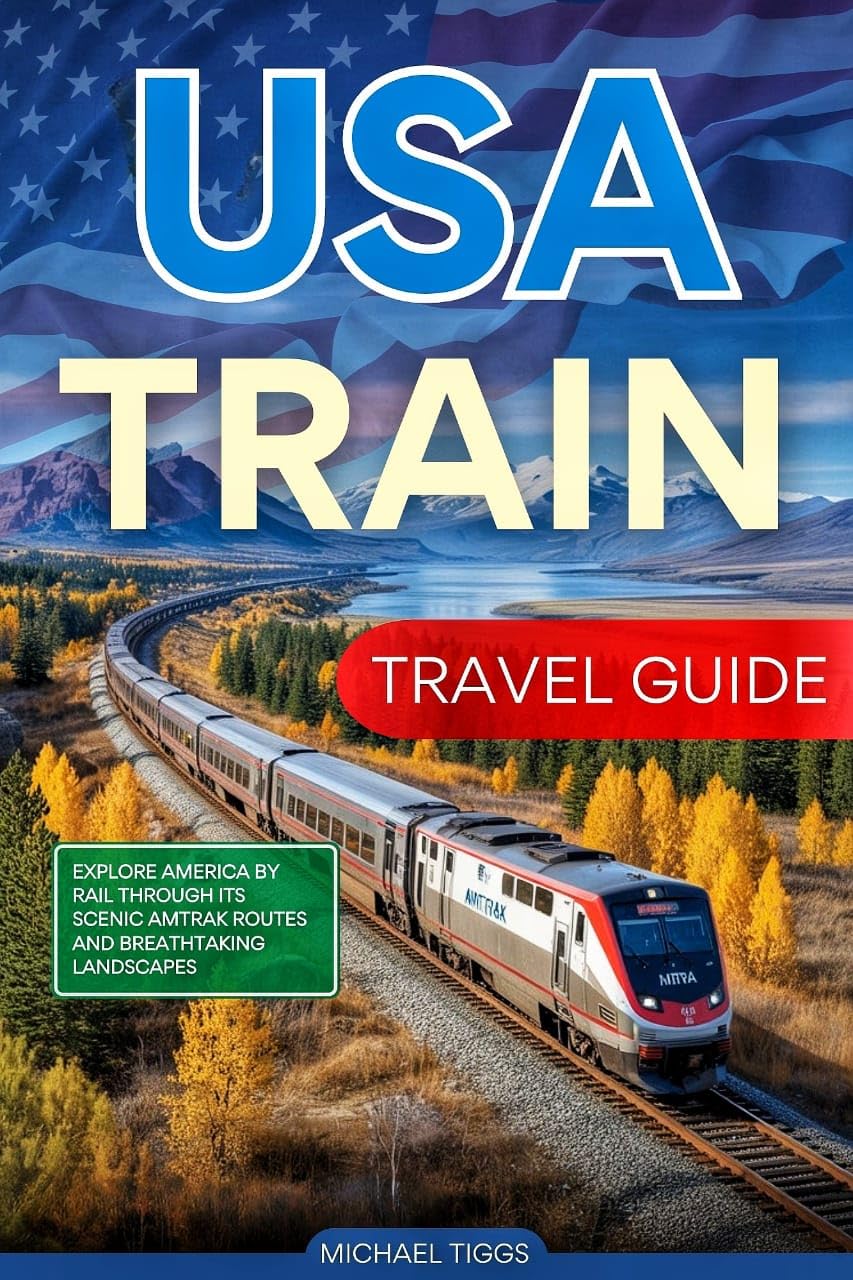 USA Train Travel Guide: Explore America by Rail Through its Scenic Amtrak Routes and Breathtaking Landscapes (Universal Luxury Travel Guides)