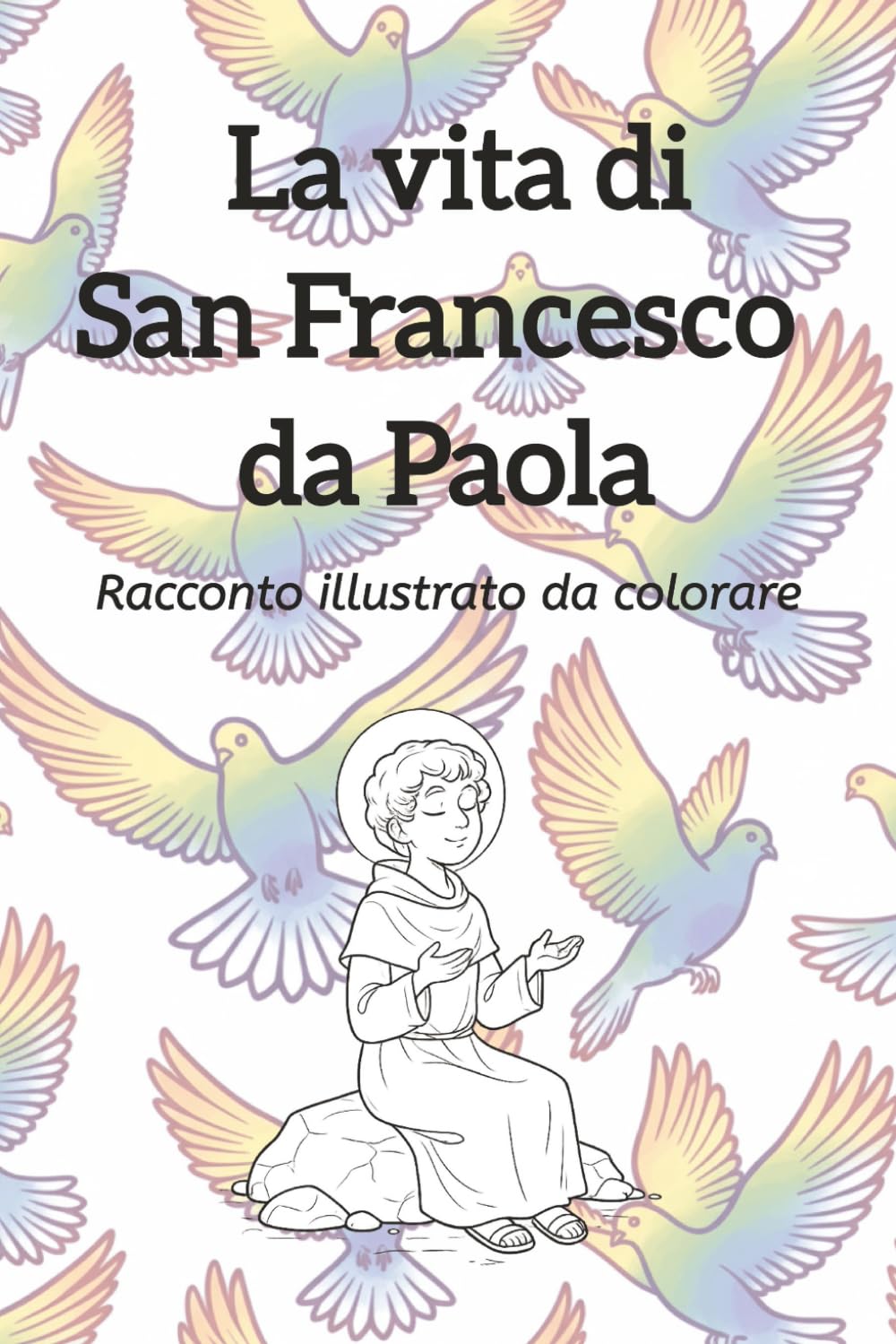 La vita di San Francesco da Paola: Una storia di Chiesa da colorare | Religione | Libro da colorare per bambini | Regalo per Prima Comunione | Catechismo | Calabria | 15.24 x 22.86 cm | 60 pagine