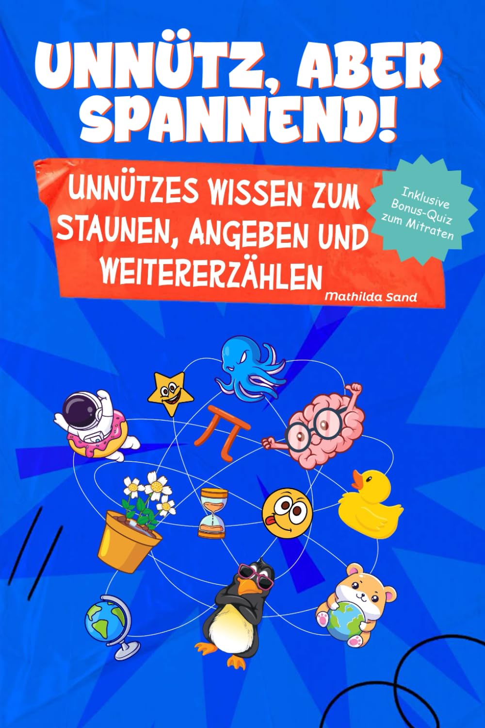 Unnütz, aber spannend!: Unnützes Wissen zum Staunen, Angeben und Weitererzählen
