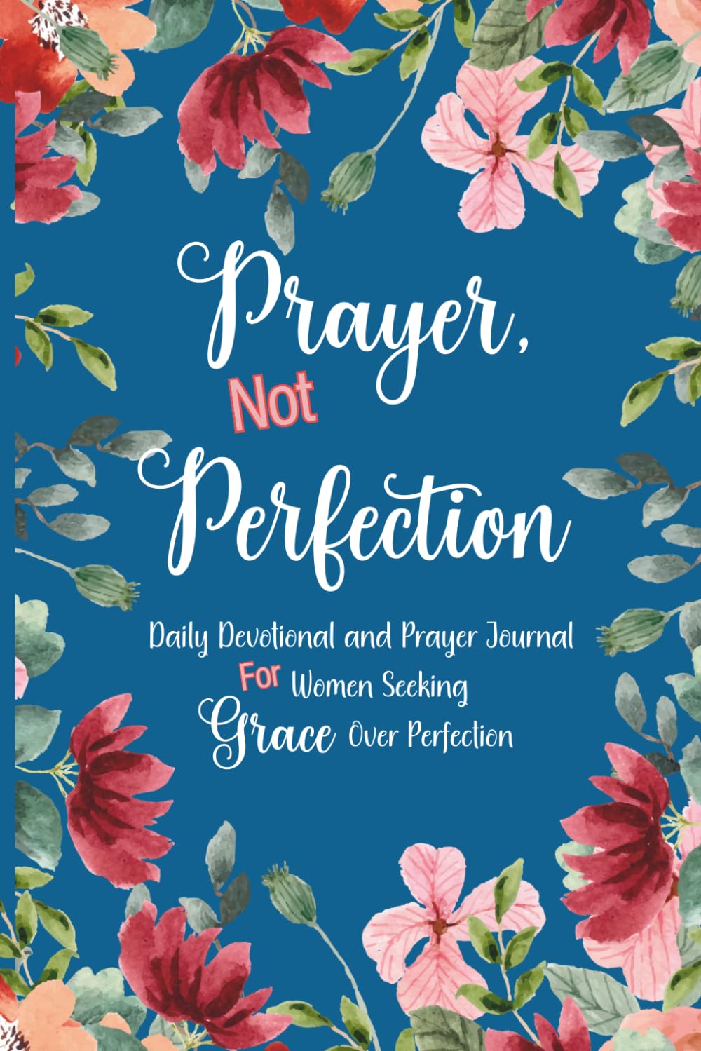 Prayer, Not Perfection: Daily Devotional and Prayer Journal for Women Seeking Grace Over Perfection