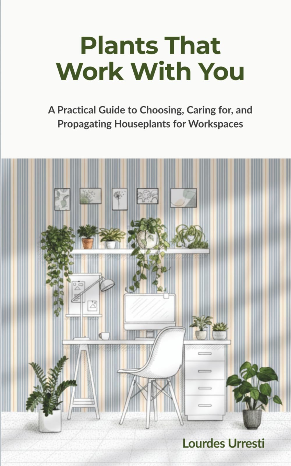 Plants That Work With You: A Practical Guide to Choosing, Caring for, and Propagating Houseplants for Workspaces