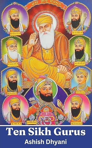 Ten Sikh Gurus: Life Of Sikh Gurus