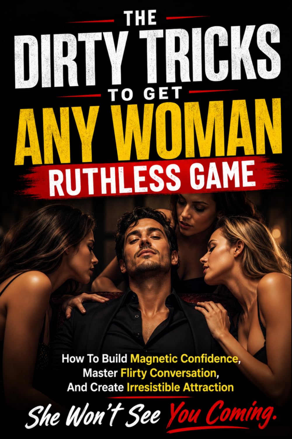 The Dirty Tricks to Get Any Woman: RUTHLESS GAME