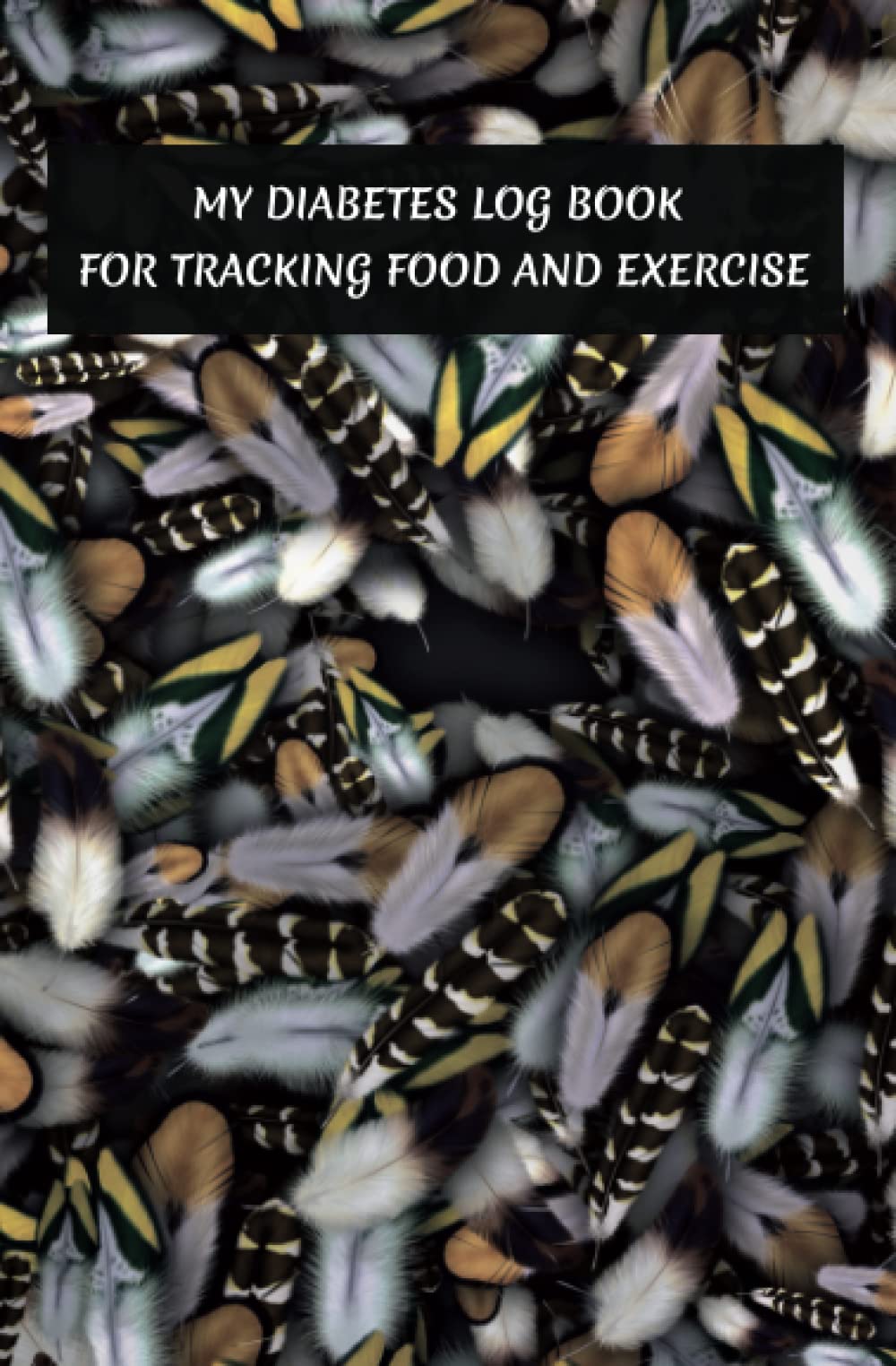 My Diabetes Log Book for Tracking Food and Exercise: Simple Blood Sugar Log Book to Track Diet and Insulin