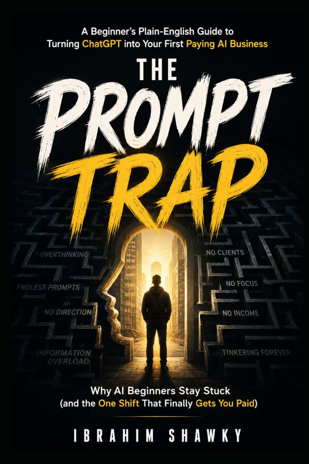 THE PROMPT TRAP: Why AI Beginners Stay Stuck (and the One Shift That Finally Gets You Paid)