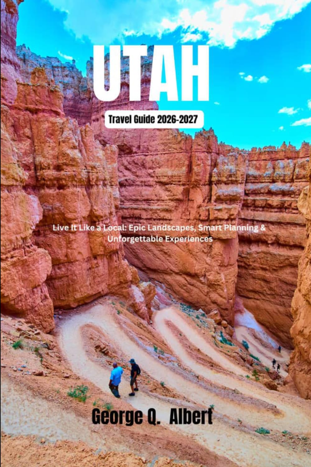 Utah Travel Guide 2026-2027: Live It Like a Local: Epic Landscapes, Smart Planning and Unforgettable Experiences (Easygoing Journeys)