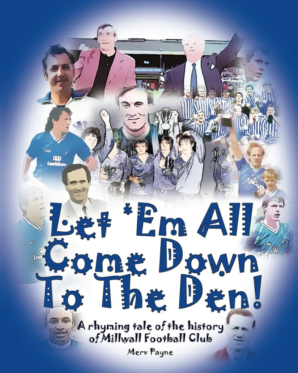 Let 'Em All Come Down To The Den!: A beautifully illustrated rhyming tale of the history of Millwall Football Club