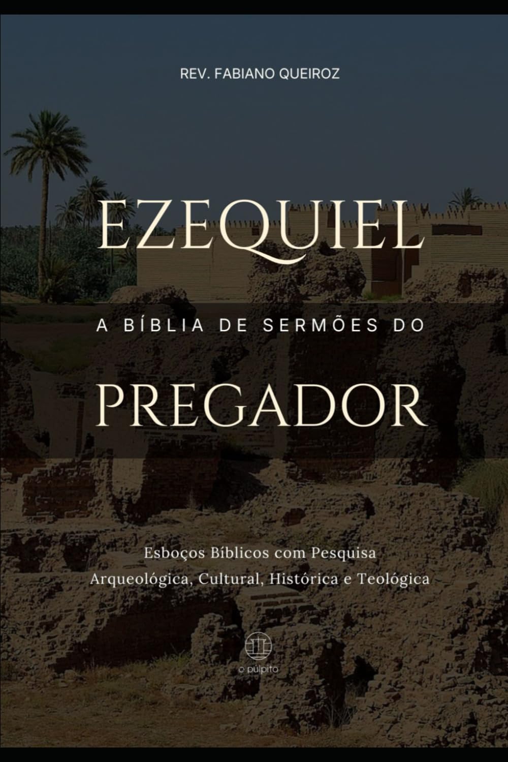 Ezequiel: A Bíblia de Sermões do Pregador: Esboços Bíblicos Para Pregação Expositiva e Estudos Bíblicos (Profetas Maiores: Esboços Bíblicos, Sermões Expositivos e Estudos Bíblicos)