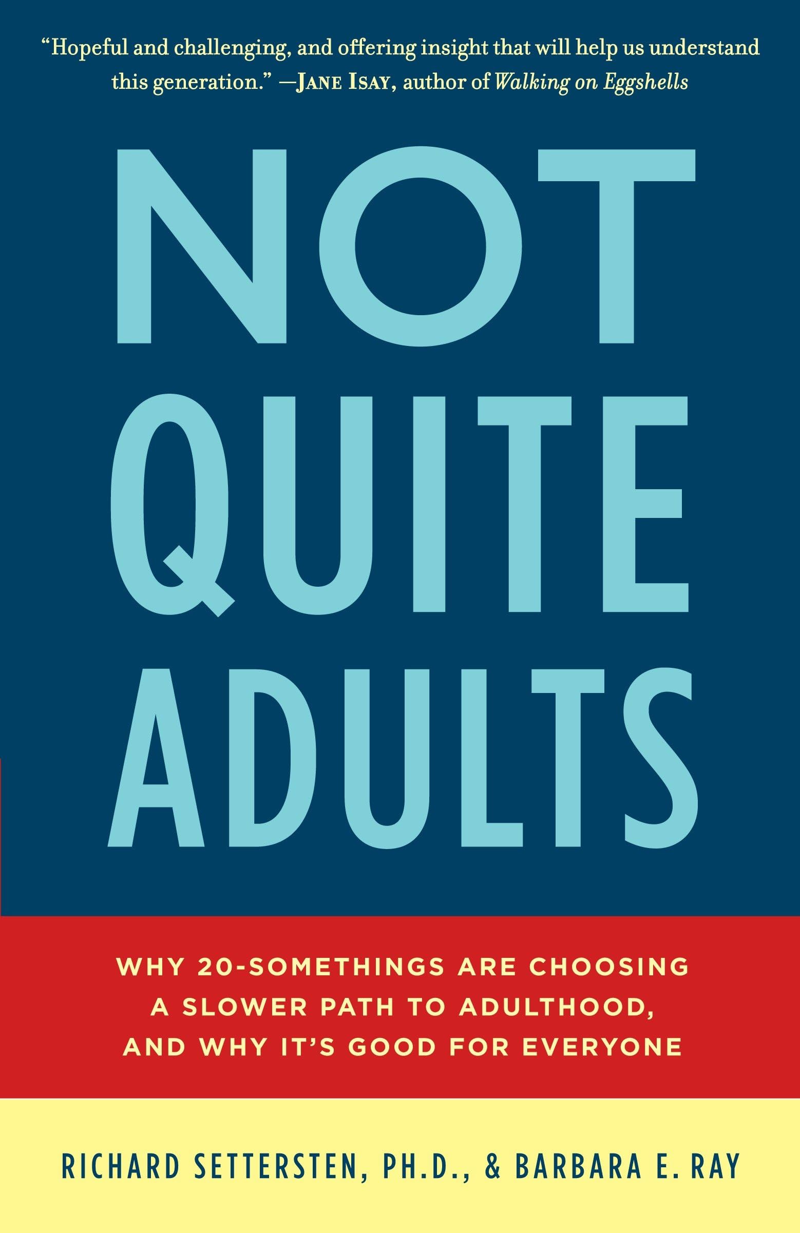 Not Quite Adults: Why 20-Somethings Are Choosing a Slower Path to Adulthood, and Why It's Good forEveryone