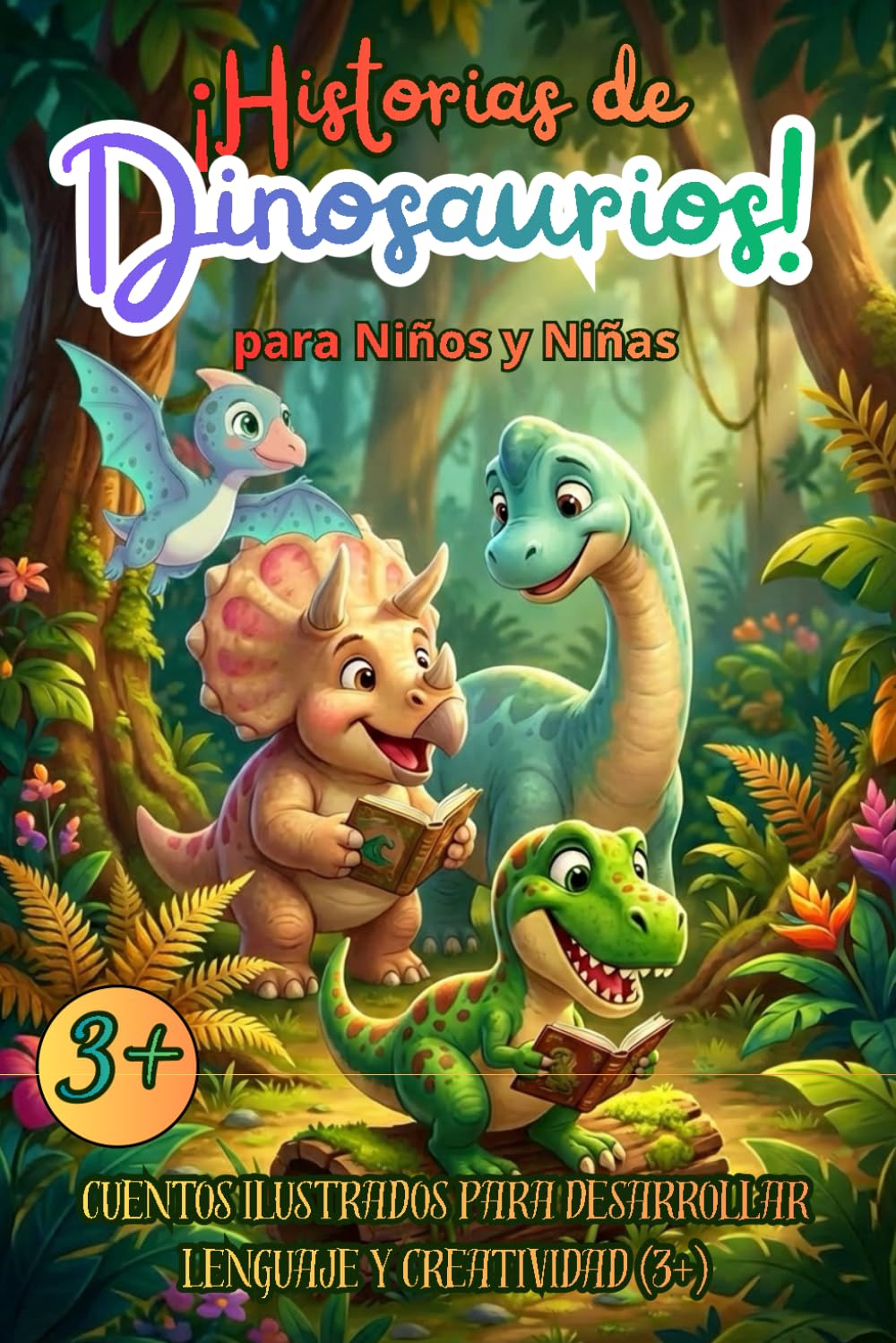 ¡Historias de Dinosaurios! para Niños y Niñas: Cuentos Ilustrados para Desarrollar Lenguaje y Creatividad (3+)