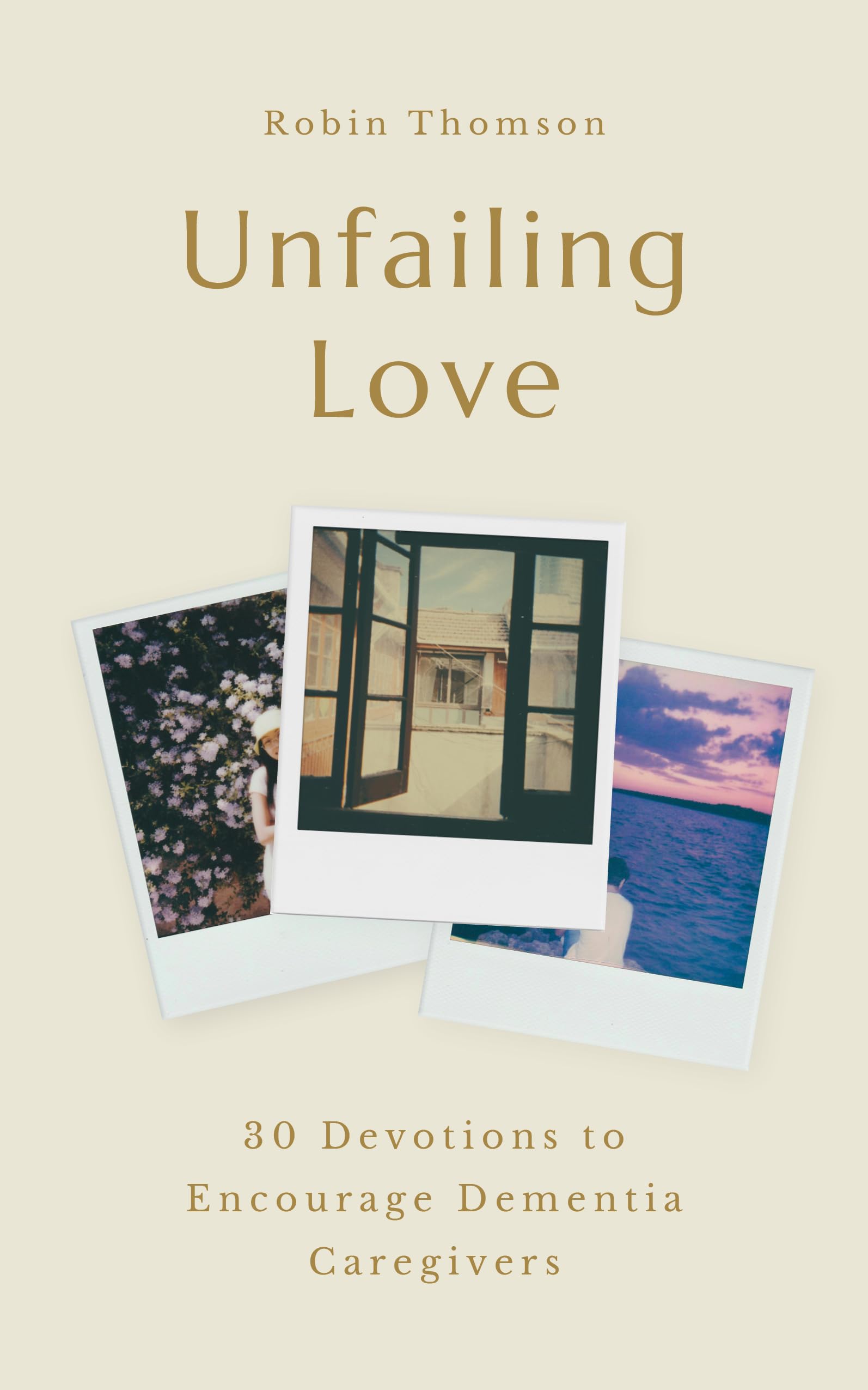 Unfailing Love: 30 Devotions to Encourage Dementia Caregivers (A Bible Devotional with Comfort and Encouragement for Anyone Caring for Someone with Alzheimer’s, Memory Loss, or Dementia)