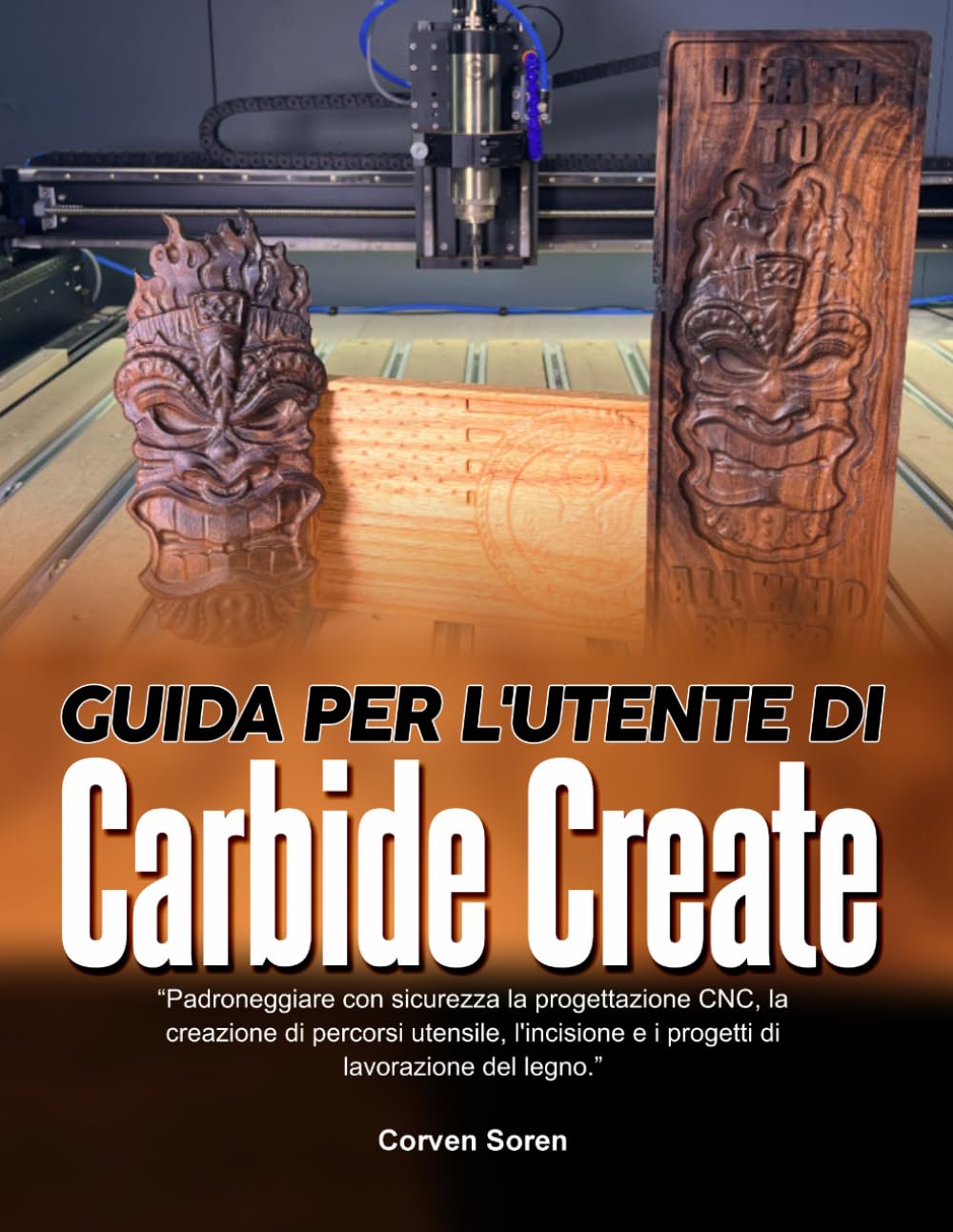 GUIDA PER L'UTENTE DI CARBIDE CREATE: Padroneggiare con sicurezza la progettazione CNC, la creazione di percorsi utensile, l'incisione e i progetti di lavorazione del legno.