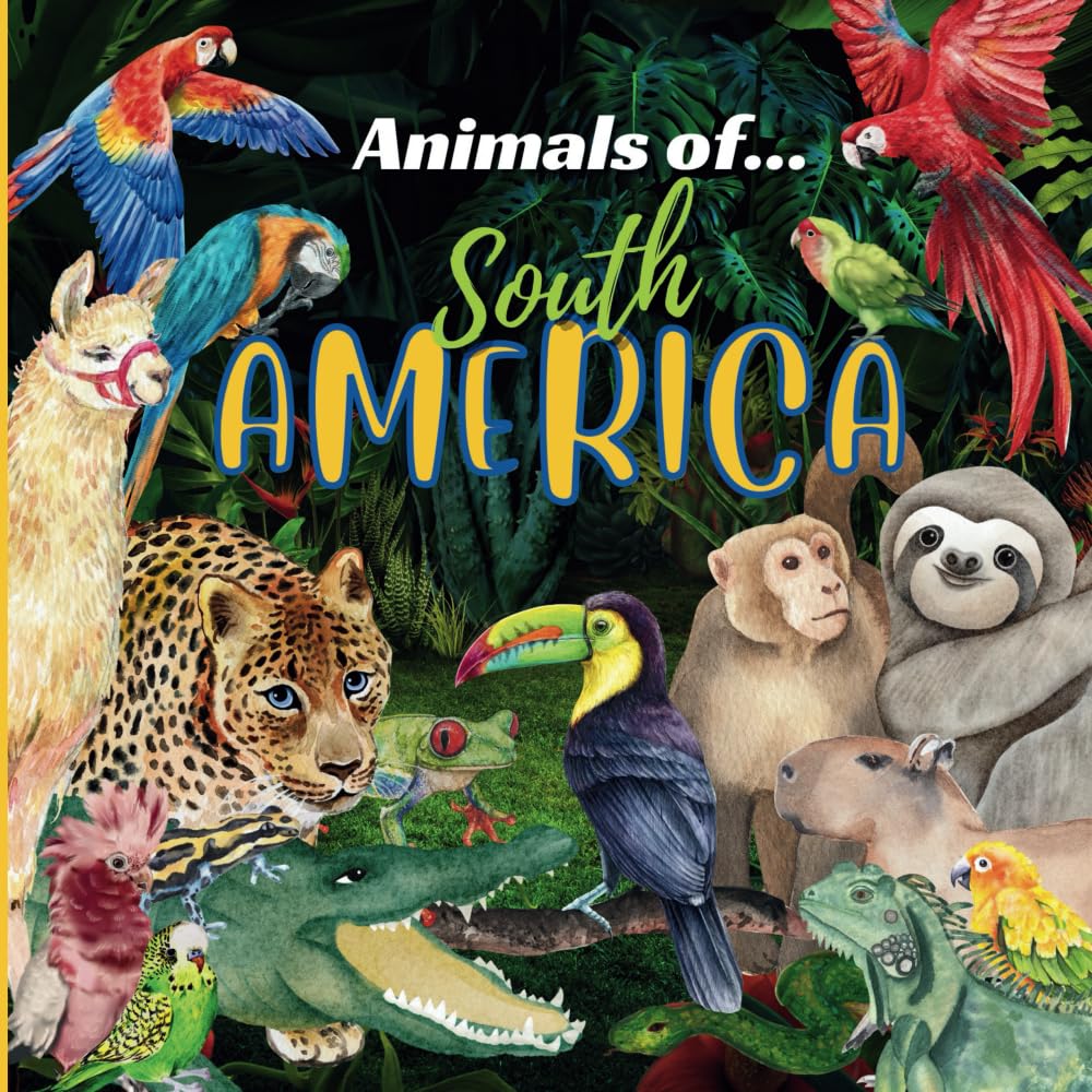 Animals of South America - South America for Kids, Animals Around the World, Animals of the Amazon, Animals of South America, Learn about Animals, ... Animals Series (Animals of the World Series)