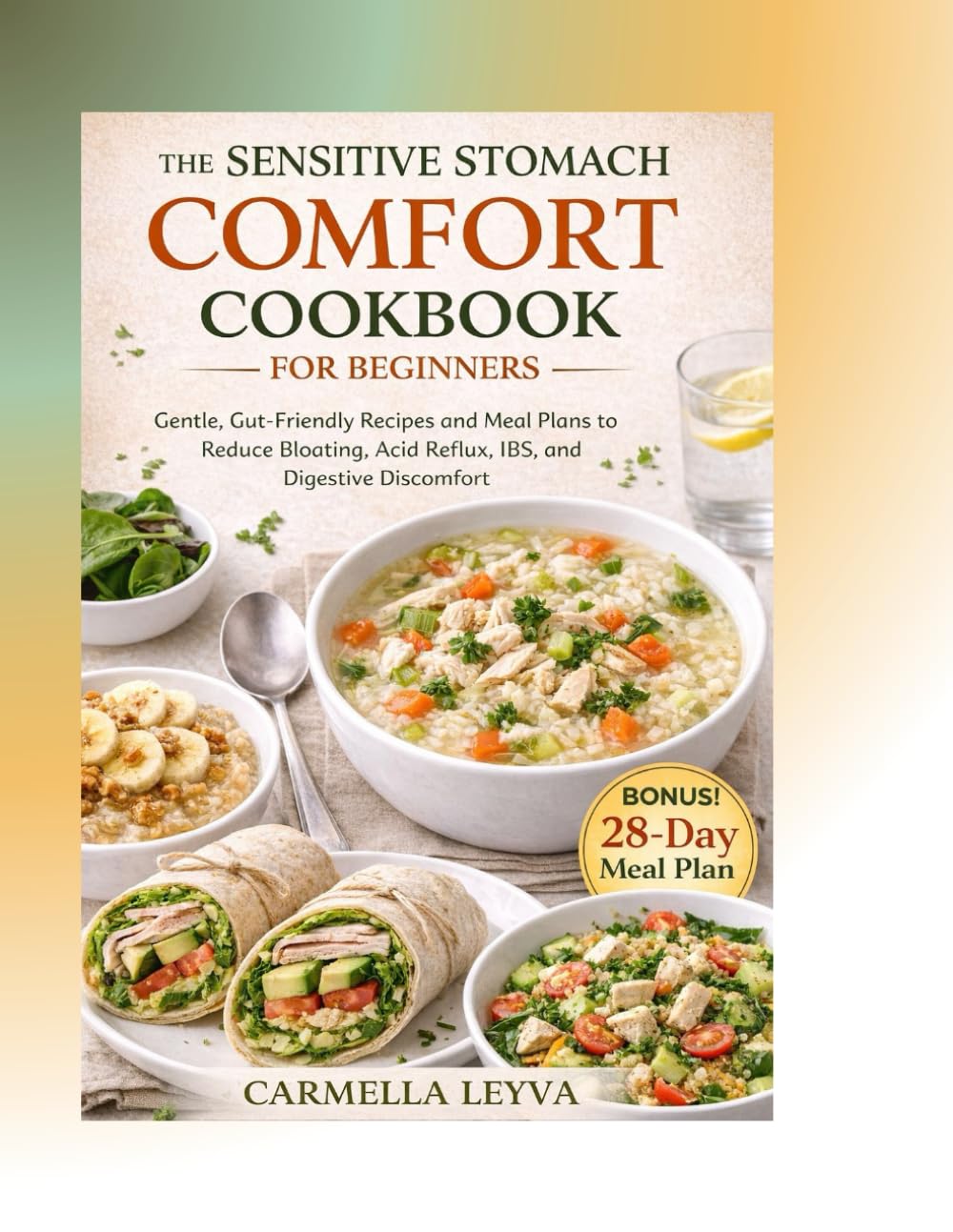 THE SENSITIVE STOMACH COMFORT COOKBOOK FOR BEGINNERS: Gentle, Gut-Friendly Recipes and Meal Plans to Reduce Bloating, Acid Reflux, IBS, and Digestive Discomfort