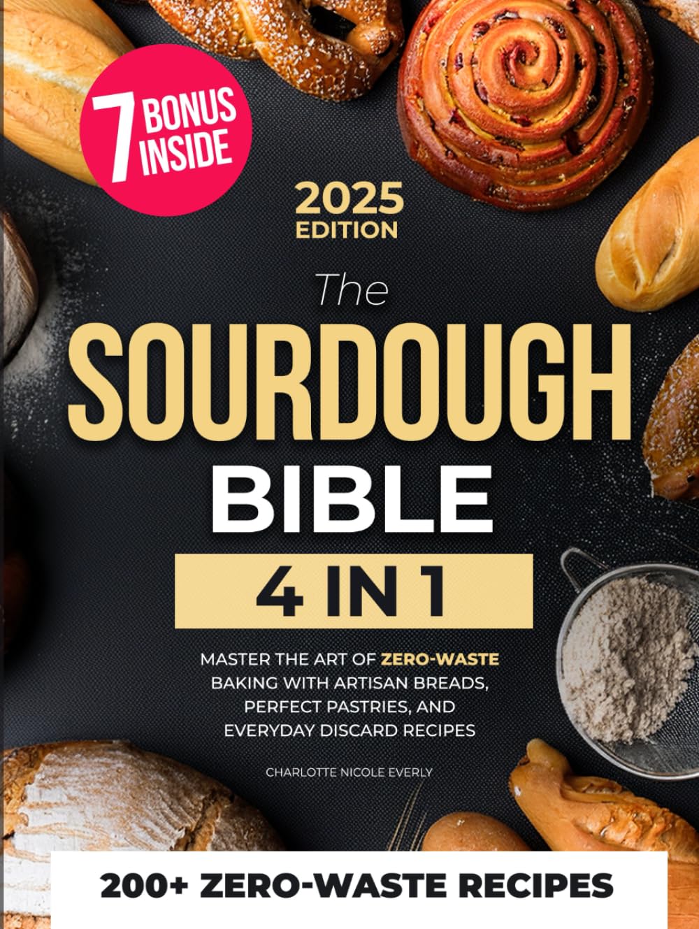 The Sourdough Bible: [4 IN 1] Master the Art of Zero-Waste Baking with Artisan Breads, Perfect Pastries, and Everyday Discard Recipes