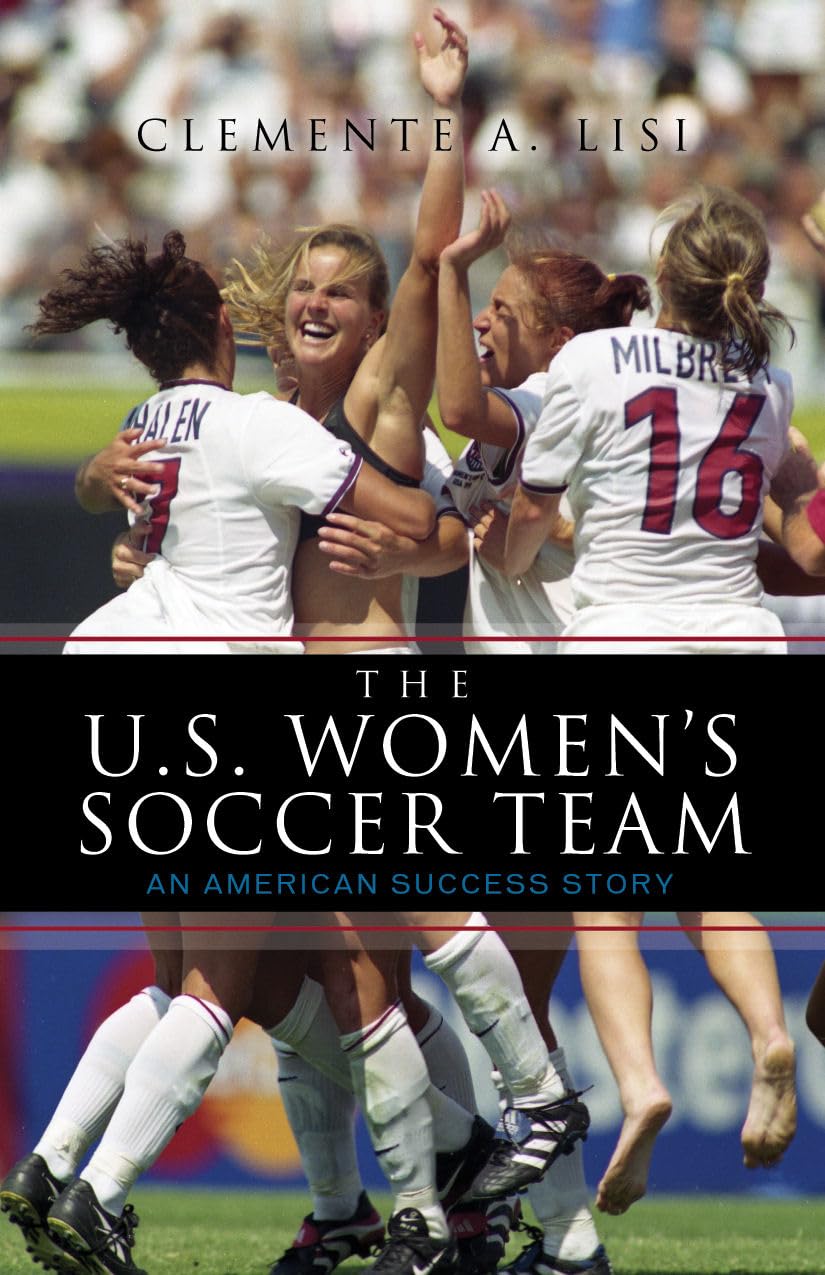 The U.S. Women's Soccer Team: An American Success Story      Hardcover – April 26, 2010