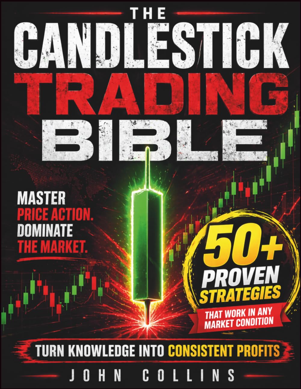 The Candlestick Trading Bible: Master the Market Mindset | Candlestick Techniques, Chart Analysis, Trader Psychology & A Step-by-Step System for Clear Charts, Pattern Recognition and Market Success