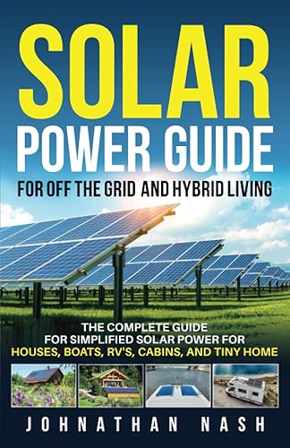 Solar Power Bible for Off-the-Grid and Hybrid Living The Complete Guide for Simplified Solar Power for Houses, Boats, RV's, Cabins, and Tiny Homes