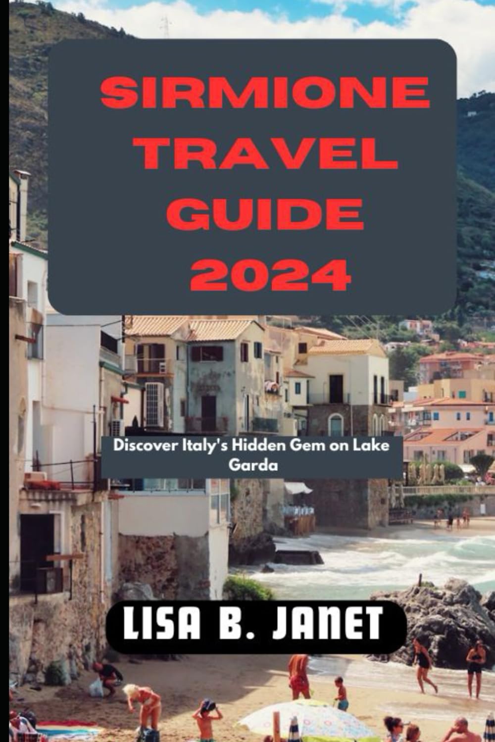 SIRMIONE TRAVEL GUIDE 2024: Discover Italy's Hidden Gem on Lake Garda (Wanderlust 2024: Uncovering Hidden Gems)