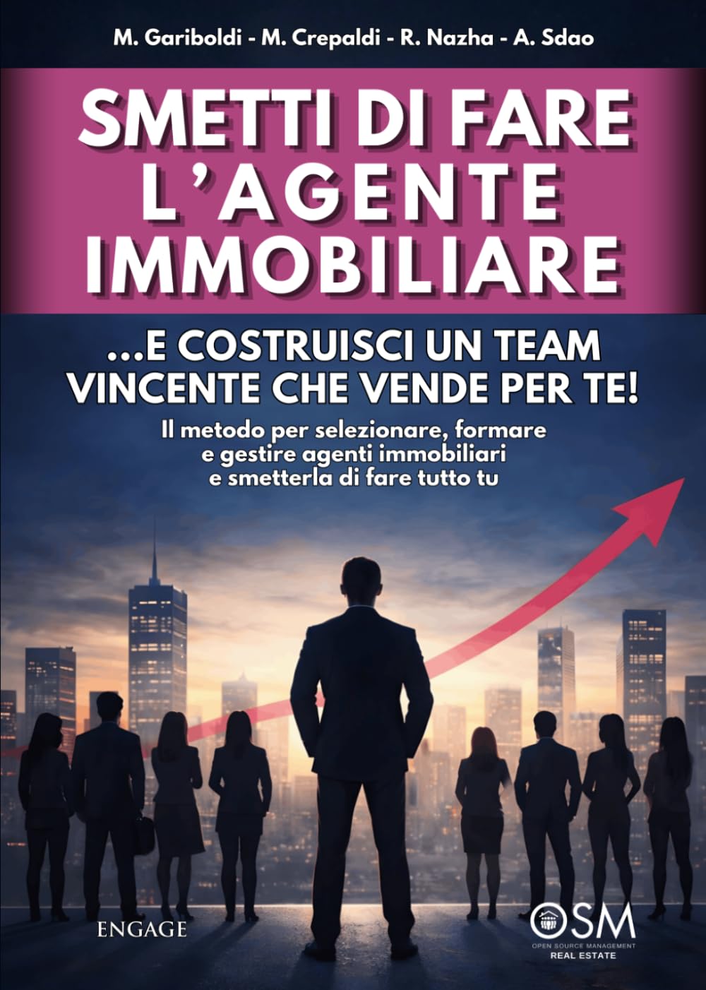 Smetti di fare l'agente immobiliare: ...e costruisci un team vincente che vende per te! Il metodo per selezionare, formare e gestire agenti ... tu (Libri per imprenditori Engage/Book Boost)