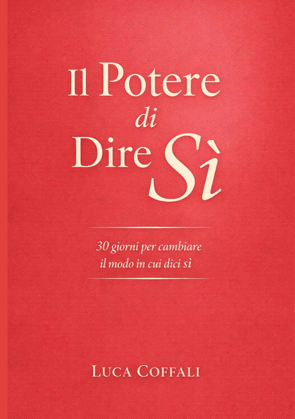 30 giorni per imparare a dire Sì: Un percorso pratico per aprirti alla vita, cogliere le opportunità e superare le paure che ti trattengono