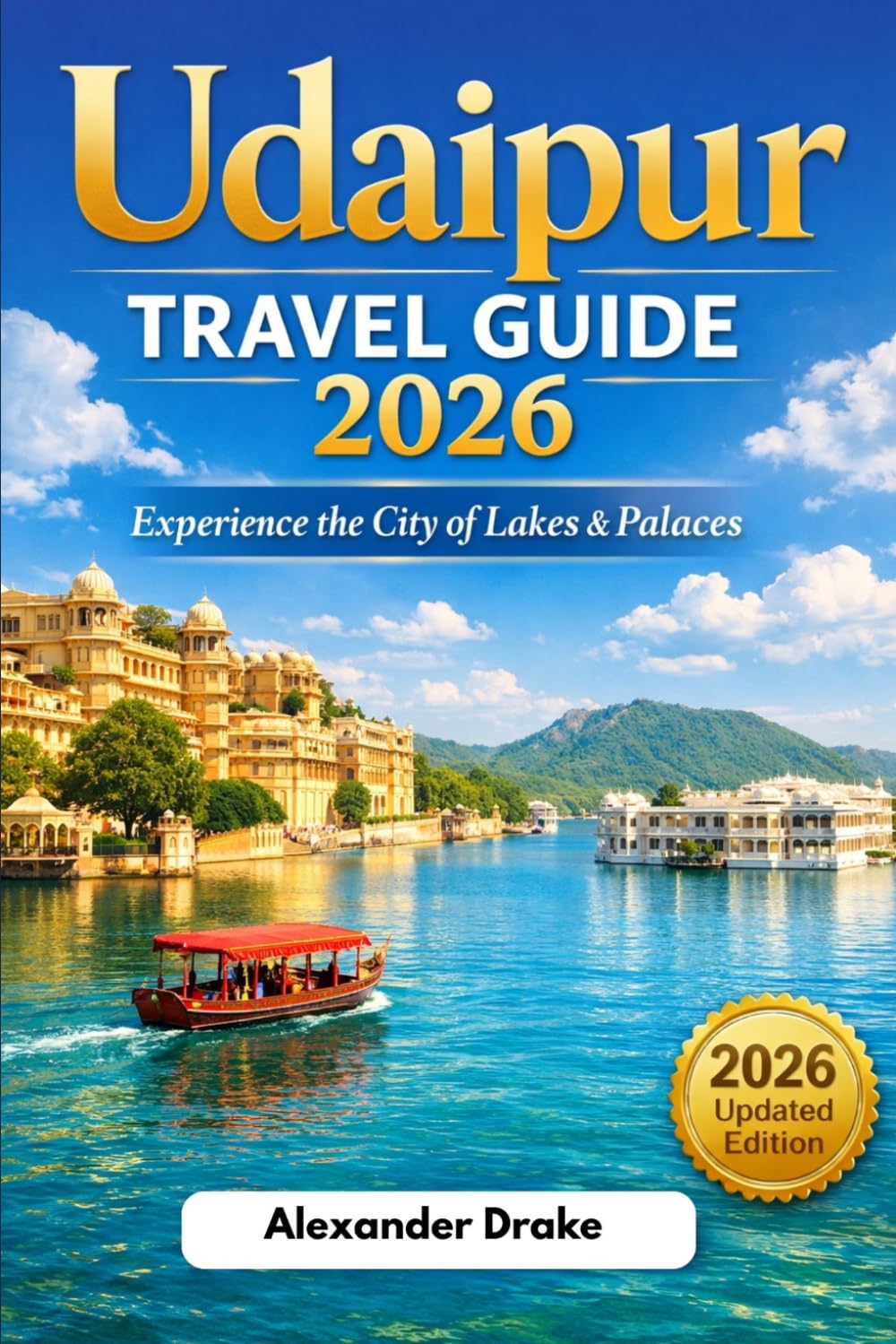 Udaipur Travel Guide 2026: Explore India’s City of Lakes — Palaces, Lake Pichola Boat Rides, Hidden Gems, Local Cuisine & Smart Itineraries for an Unforgettable Rajasthan Adventure