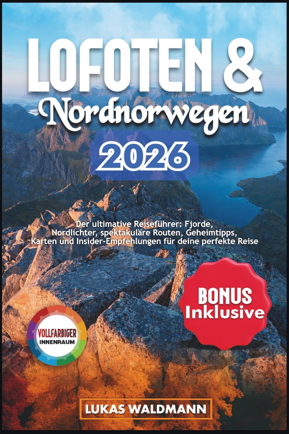Lofoten & Nordnorwegen 2026: Der ultimative Reiseführer: Fjorde, Nordlichter, spektakuläre Routen, Geheimtipps, Karten und Insider-Empfehlungen für deine perfekte Reise
