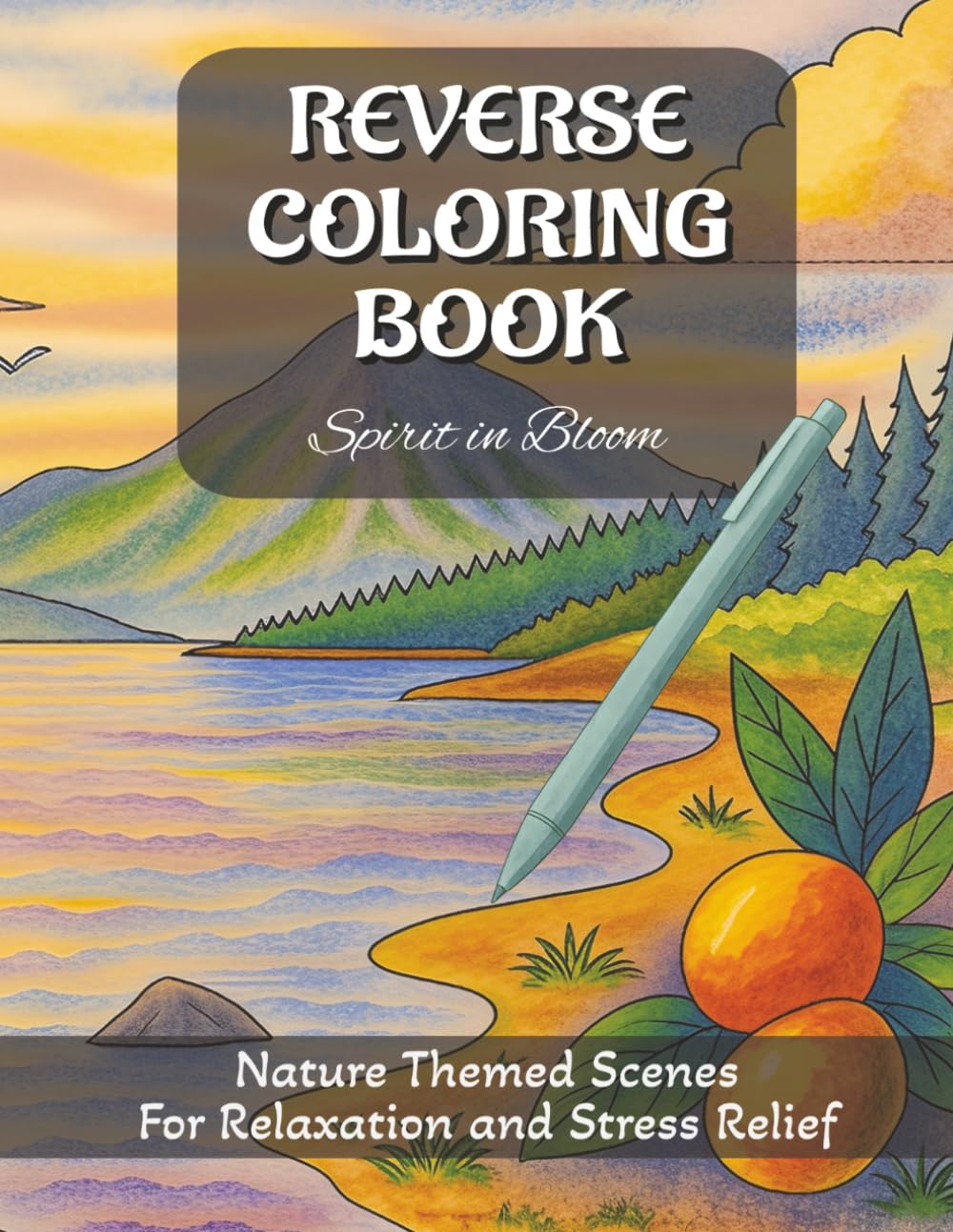 Reverse Coloring Book - Spirit in Bloom: Beautiful Nature Themed Watercolor Scenes for Relaxation, Creativity, Stress Relief and Meditation. (Teens and Adult Colouring Books)