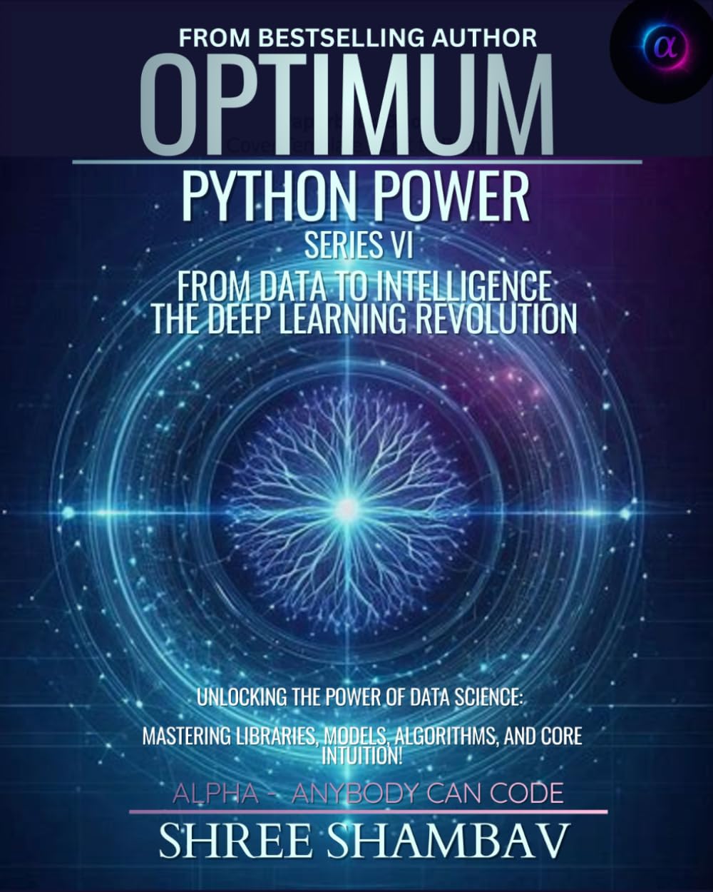 Optimum Python Power Series VI: FROM DATA TO INTELLIGENCE - THE DEEP LEARNING REVOLUTION (OPTIMUM - ALPHA: ANYBODY CAN CODE)