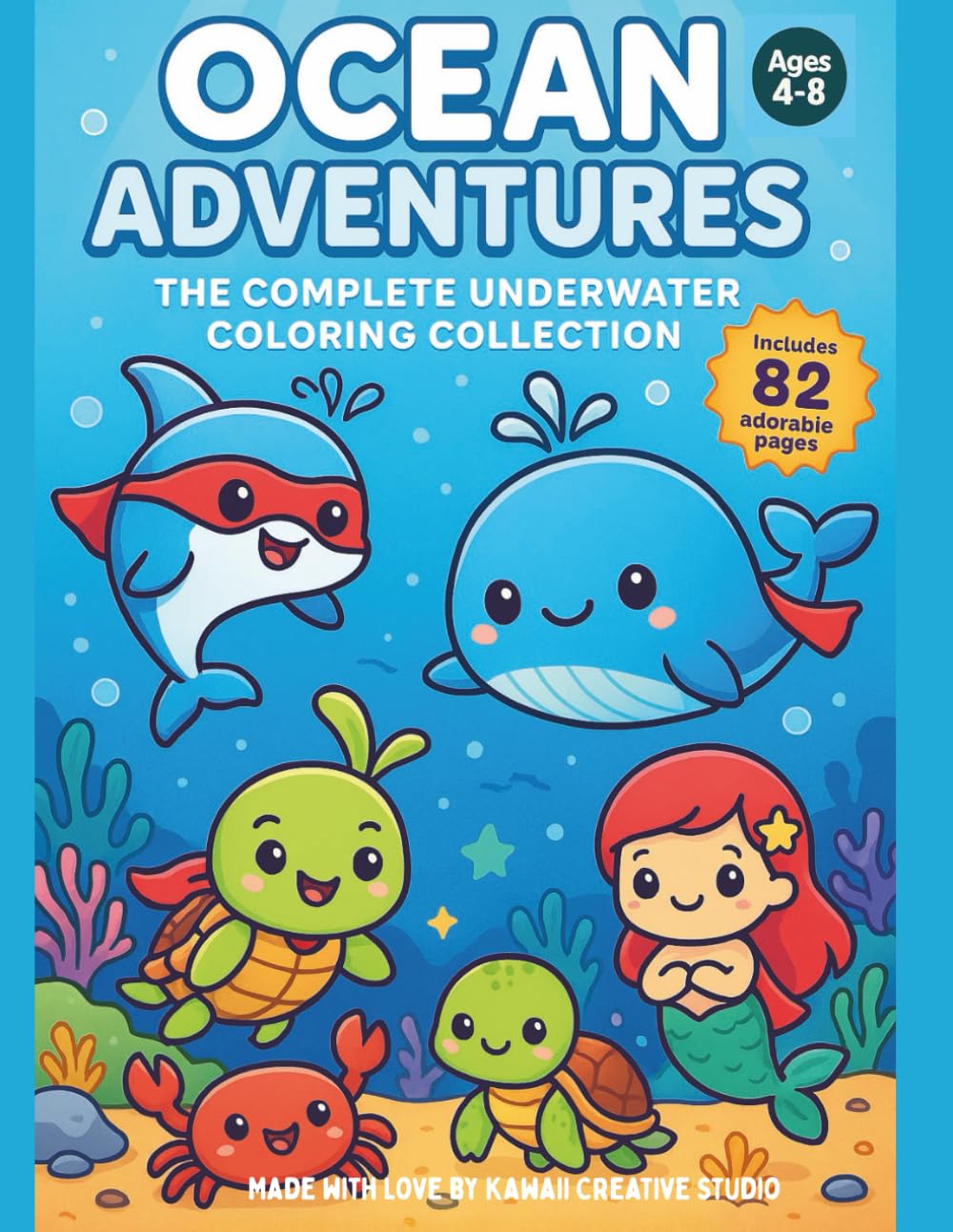 Ocean Adventures: The Complete Underwater Coloring Collection: 82 Cute Kawaii Sea Life & Ocean Superhero Pages to Color - Perfect for Kids Ages 4-8!
