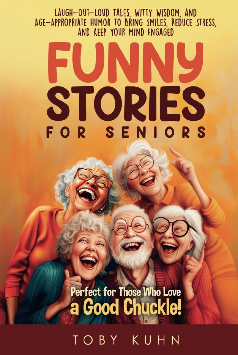 Funny Stories For Seniors: Laugh-Out-Loud Tales, Witty Wisdom, and Age-Appropriate Humor to Bring Smiles, Reduce Stress, and Keep Your Mind Engaged—Perfect for Those Who Love a Good Chuckle!