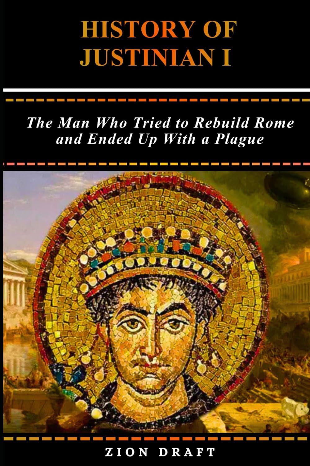 History of Justinian I: The Man Who Tried to Rebuild Rome and Ended Up With a Plague