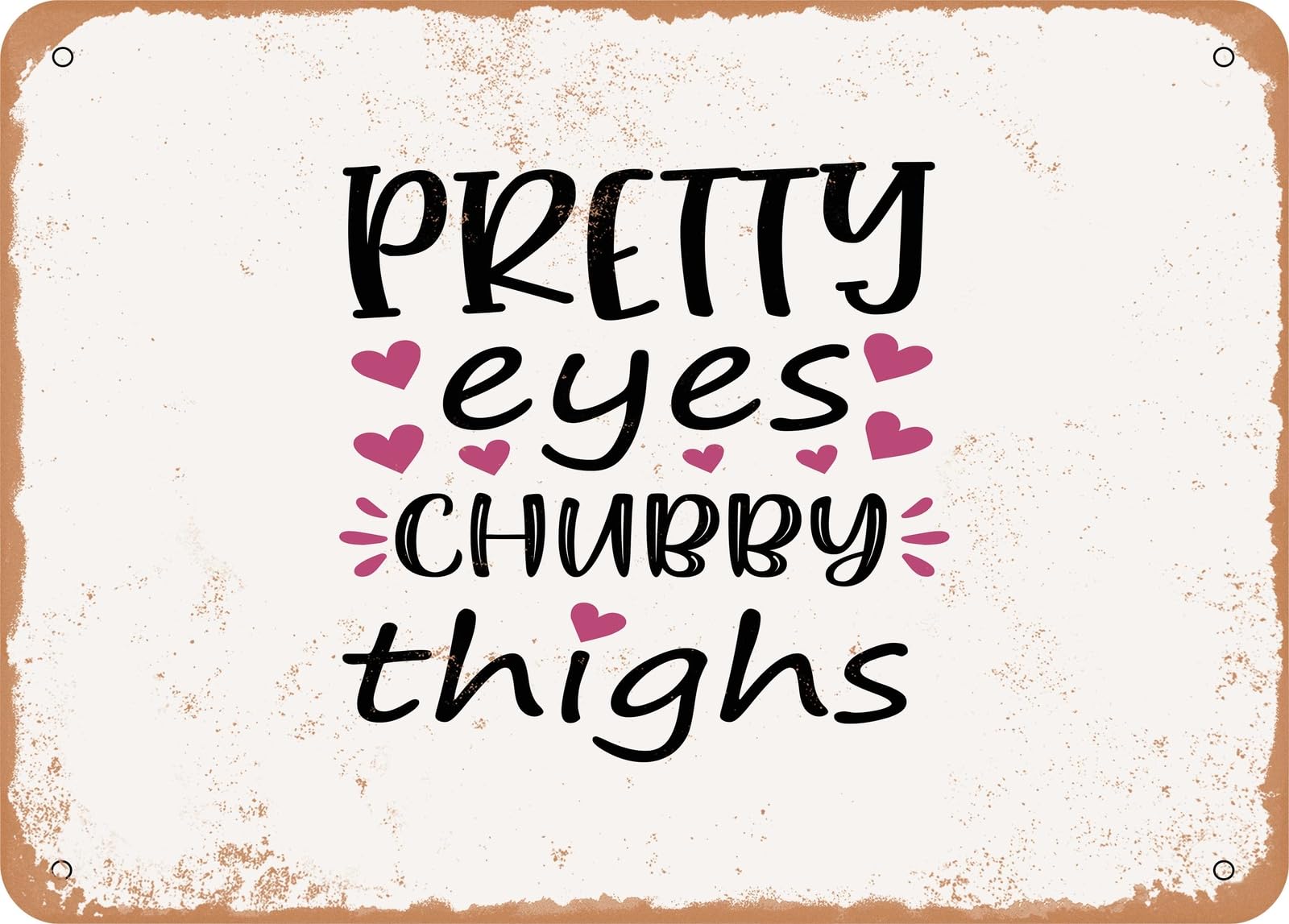 Metal Sign - Pretty Eyes Chubby Thighs - Vintage Look Sign home decor