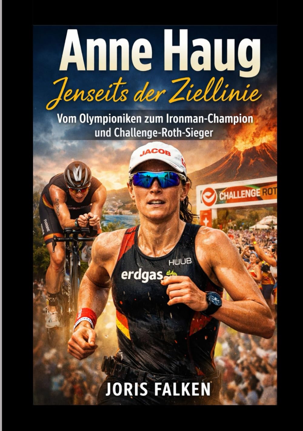 Anne Haug: Jenseits der Ziellinie: Vom Olympioniken zum Ironman-Champion und Challenge-Roth-Sieger