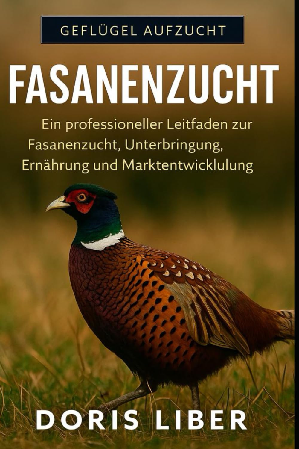 FASANENZUCHT: Ein professioneller Leitfaden zur Fasanenzucht, Unterbringung, Ernährung und Marktentwicklung.