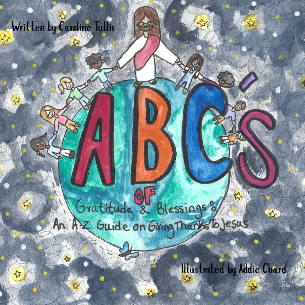 ABC's of Gratitude & Blessings: An A-Z Guide On Giving Thanks to Jesus