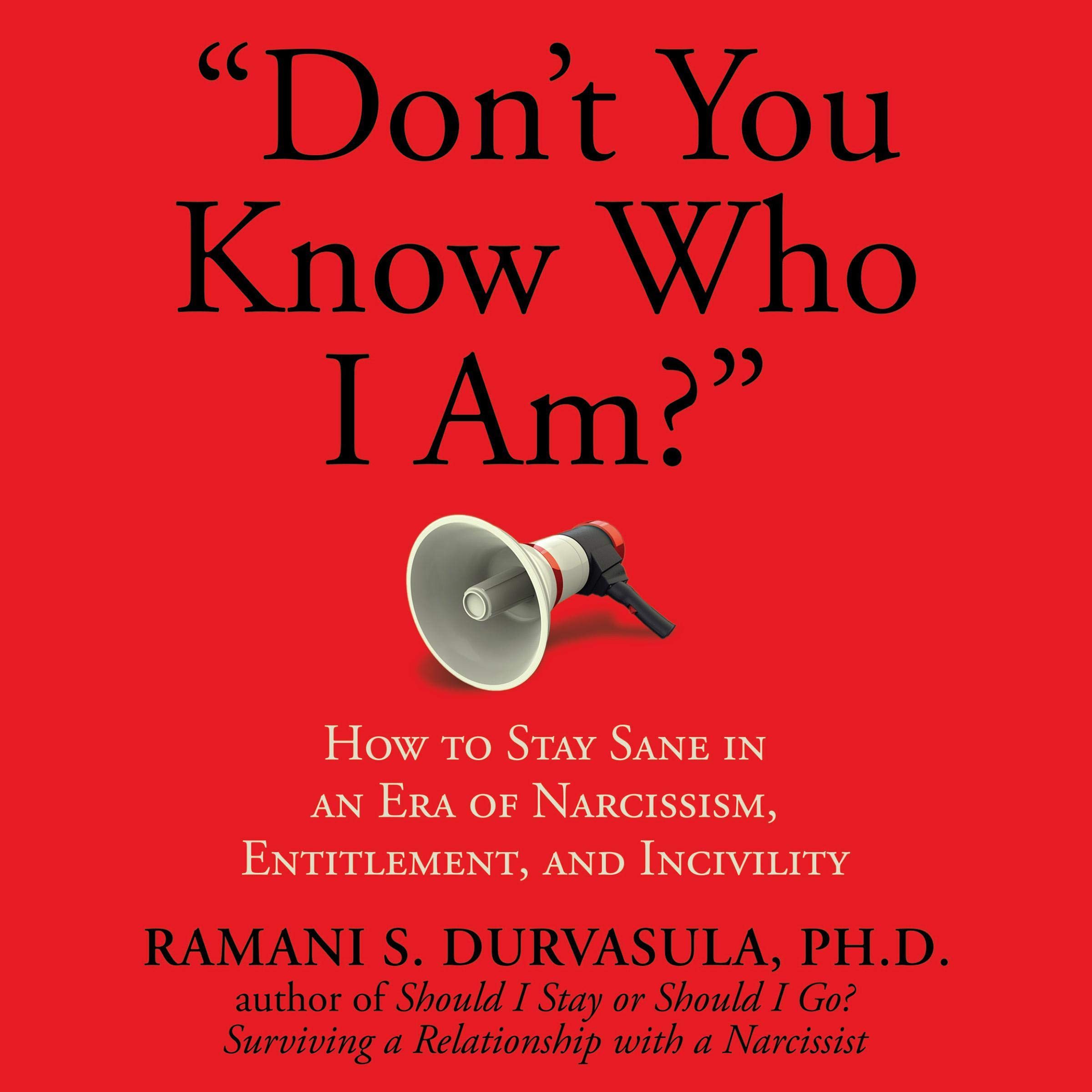 "Don't You Know Who I Am?": How to Stay Sane in an Era of Narcissism, Entitlement, and Incivility