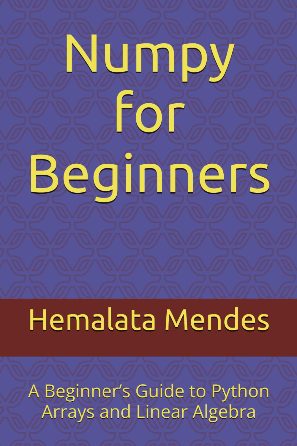 Numpy for Beginners: A Beginner’s Guide to Python Arrays and Linear Algebra