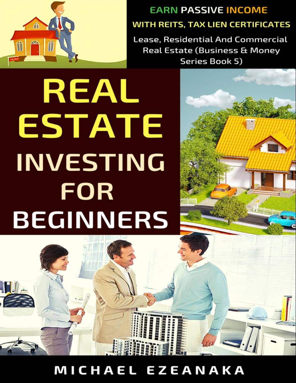 Real Estate Investing For Beginners: Earn Passive Income With Reits, Tax Lien Certificates, Lease, Residential & Commercial Real Estate: 5 (Business And Money Series)