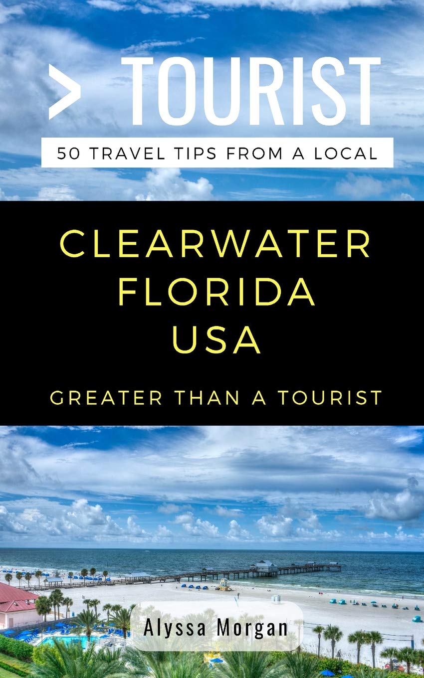 Greater Than a Tourist- Clearwater Florida USA: 50 Travel Tips from a Local (Greater Than a Tourist Florida)