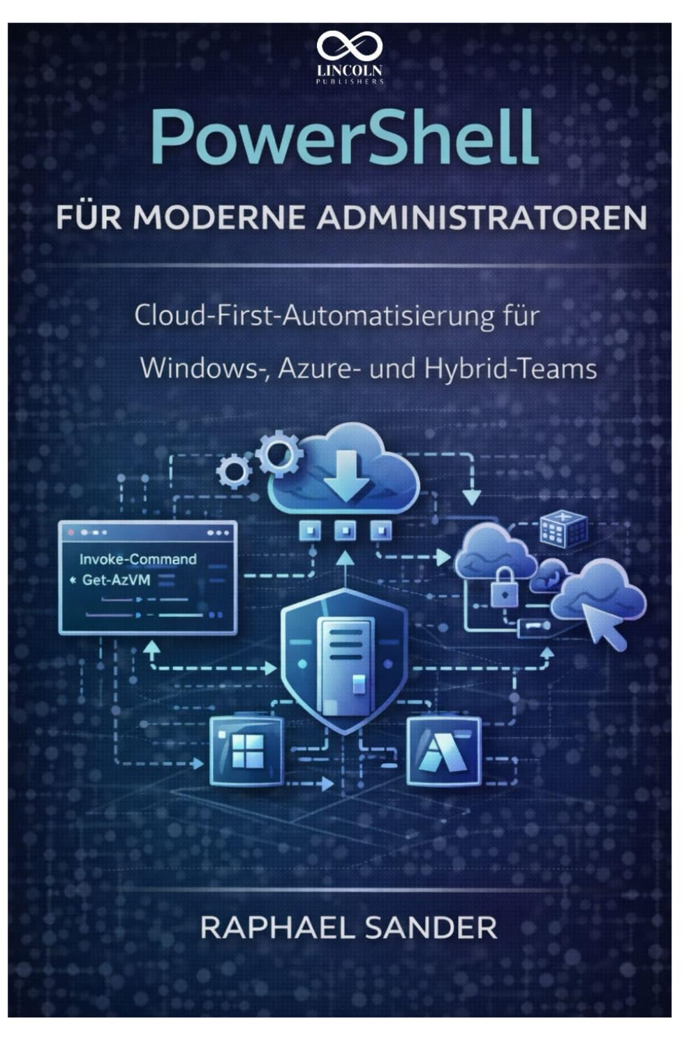 PowerShell für moderne Administratoren: Cloud-First-Automatisierung für Windows-, Azure- und Hybrid-Teams