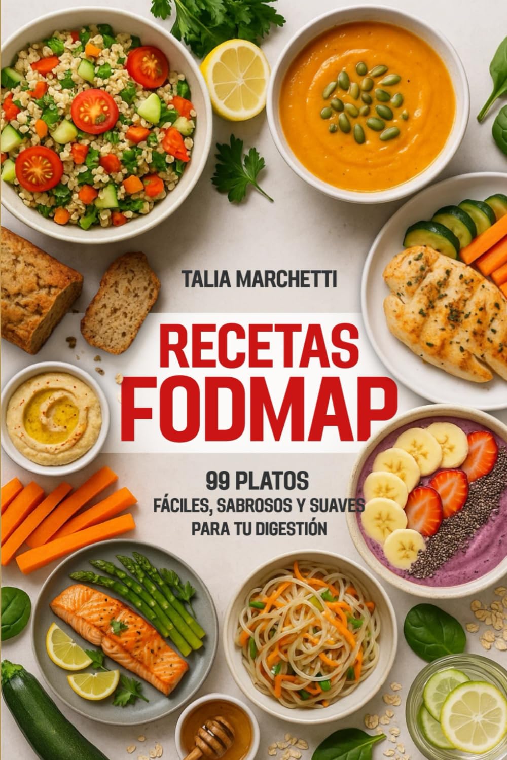 Recetas Fodmap: 99 Platos Fáciles, Sabrosos y Suaves para Tu Digestión