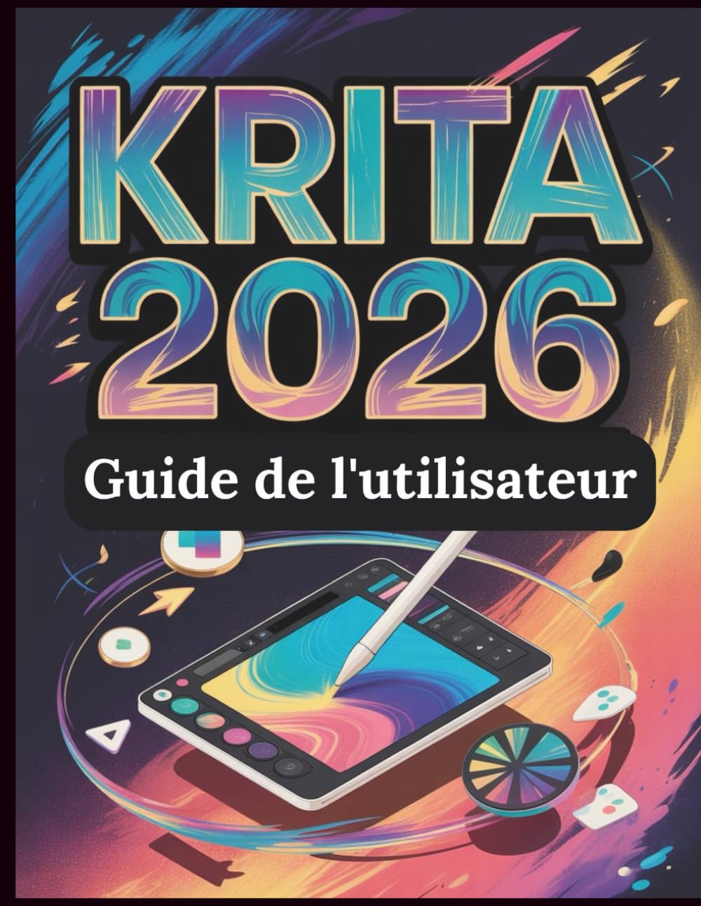 Krita 2026 Guide de l'utilisateur: Le manuel complet de la peinture numérique, de l'animation 2D et de la création de bandes dessinées : un guide pratique étape par étape avec des projets pratiques