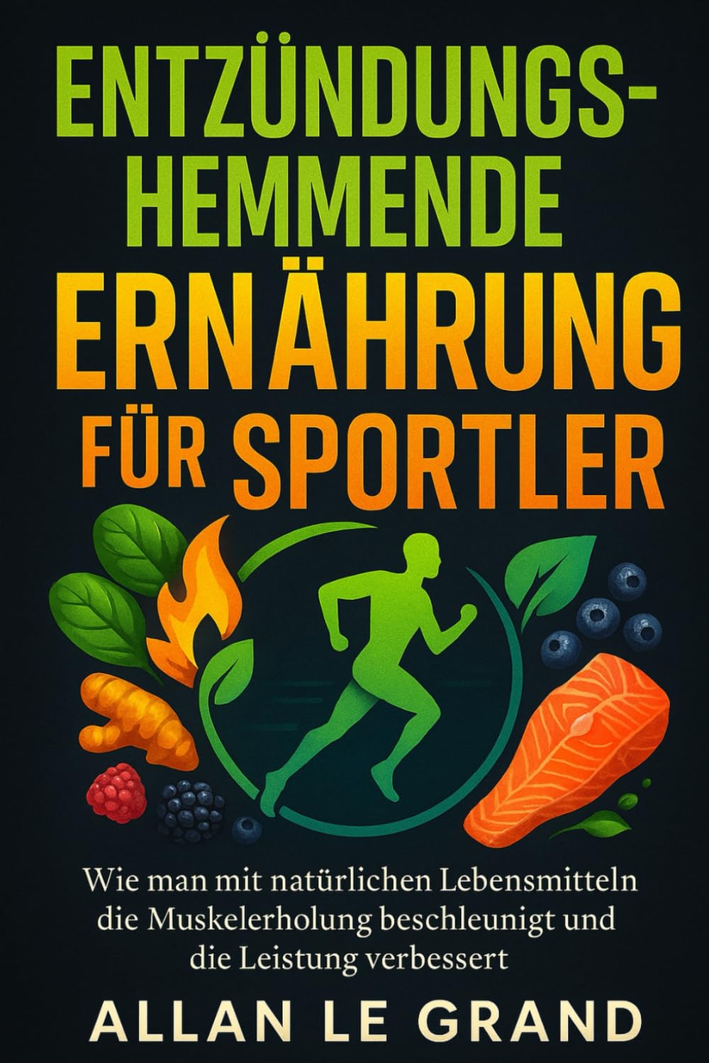 ENTZÜNDUNGSHEMMENDE ERNÄHRUNG FÜR SPORTLER: Wie man mit natürlichen Lebensmitteln die Muskelerholung beschleunigt und die Leistung verbessert.: 2 (anti entzündliche ernährung)