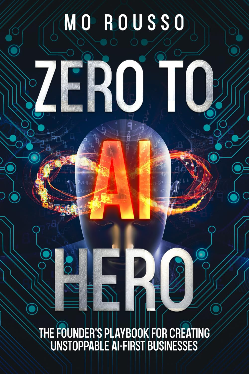 Zero to AI Hero: The Founder's Playbook for Creating Unstoppable AI-First Businesses (AI for Small Businesses)