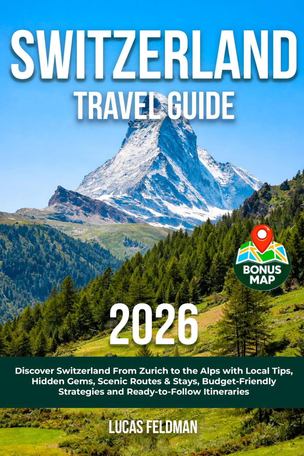 Switzerland Travel Guide: Discover Switzerland From Zurich to the Alps with Local Tips, Hidden Gems, Scenic Routes & Stays, Budget-Friendly Strategies and Ready-to-Follow Itineraries