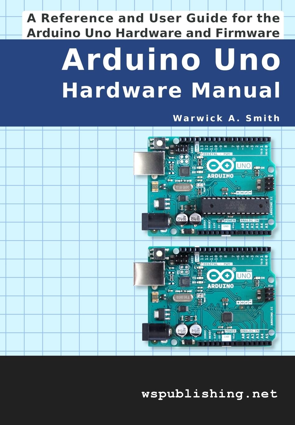 Arduino Uno Hardware Manual: A Reference and User Guide for the Arduino Uno Hardware and Firmware
